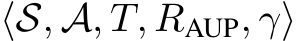 ⟨S, A, T, RAUP, γ⟩