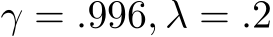  γ = .996, λ = .2