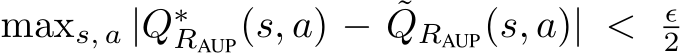  maxs, a |Q∗RAUP(s, a) − ˜QRAUP(s, a)| < ϵ2