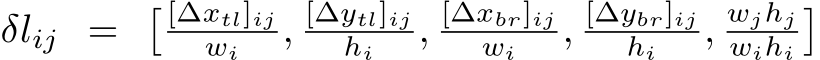  δlij = � [∆xtl]ijwi , [∆ytl]ijhi , [∆xbr]ijwi , [∆ybr]ijhi , wjhjwihi�