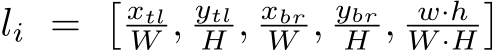  li = � xtlW , ytlH , xbrW , ybrH , w·hW ·H�