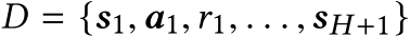  D = {s1,a1,r1, . . . ,sH+1}