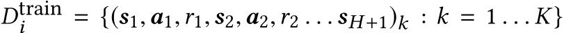 Dtraini = {(s1,a1,r1,s2,a2,r2 . . .sH+1)k : k = 1 . . . K}