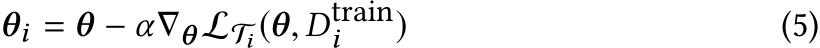 θi = θ − α∇θ LTi (θ, Dtraini ) (5)