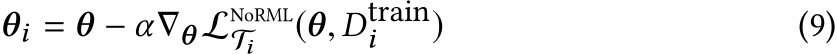 θi = θ − α∇θ LNoRMLTi (θ, Dtraini ) (9)