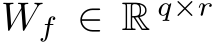  Wf ∈ R q×r