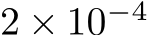  2 × 10−4