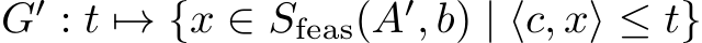  G′ : t �→ {x ∈ Sfeas(A′, b) | ⟨c, x⟩ ≤ t}