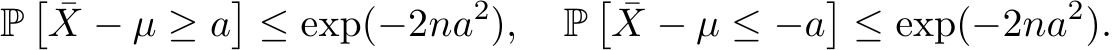 P� ¯X − µ ≥ a�≤ exp(−2na2), P� ¯X − µ ≤ −a�≤ exp(−2na2).