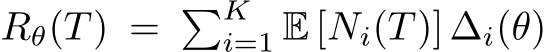  Rθ(T ) = �Ki=1 E [Ni(T )] ∆i(θ)