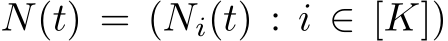  N(t) = (Ni(t) : i ∈ [K])