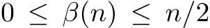  0 ≤ β(n) ≤ n/2