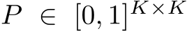  P ∈ [0, 1]K×K