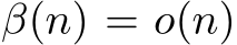  β(n) = o(n)