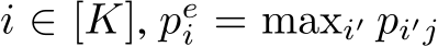  i ∈ [K], pei = maxi′ pi′j