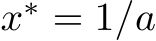  x∗ = 1/a