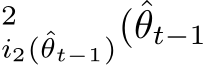 2i2(ˆθt−1)(ˆθt−1