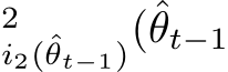 2i2(ˆθt−1)(ˆθt−1