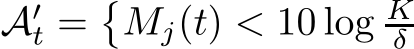  A′t =�Mj(t) < 10 log Kδ