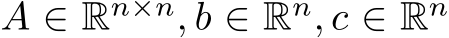  A ∈ Rn×n, b ∈ Rn, c ∈ Rn