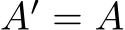  A′ = A