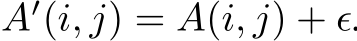  A′(i, j) = A(i, j) + ǫ