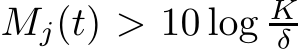  Mj(t) > 10 log Kδ