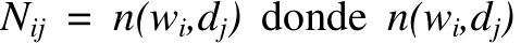 Nij = n(wi,dj) donde n(wi,dj) 