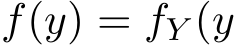  f(y) = fY (y