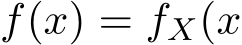  f(x) = fX(x