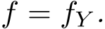  f = fY .