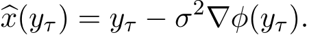 �x(yτ) = yτ − σ2∇φ(yτ).