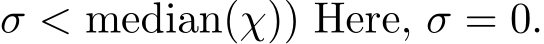 σ < median(χ)) Here, σ = 0.