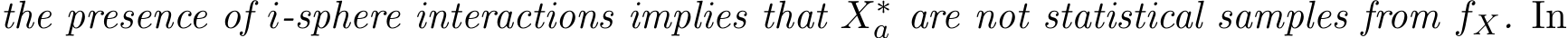 the presence of i-sphere interactions implies that X∗a are not statistical samples from fX. In