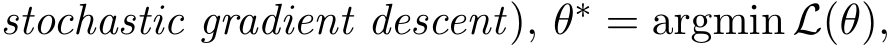  stochastic gradient descent), θ∗ = argmin L(θ),