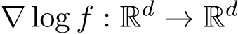  ∇ log f : Rd → Rd