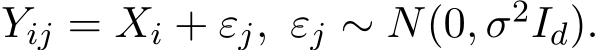  Yij = Xi + εj, εj ∼ N(0, σ2Id).