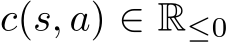  c(s, a) ∈ R≤0