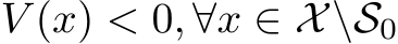  V (x) < 0, ∀x ∈ X\S0