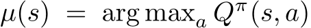 µ(s) = arg maxa Qπ(s, a)