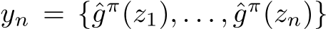  yn = {ˆgπ(z1), . . . , ˆgπ(zn)}