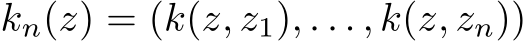  kn(z) = (k(z, z1), . . . , k(z, zn))