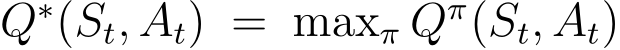  Q∗(St, At) = maxπ Qπ(St, At)