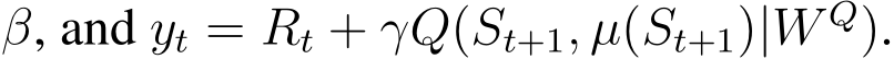  β, and yt = Rt + γQ(St+1, µ(St+1)|W Q).