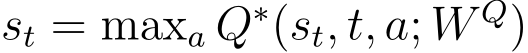 st = maxa Q∗(st, t, a; W Q)