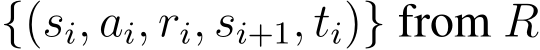  {(si, ai, ri, si+1, ti)} from R