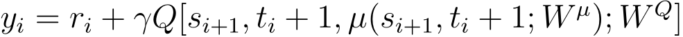  yi = ri + γQ[si+1, ti + 1, µ(si+1, ti + 1; W µ); W Q]