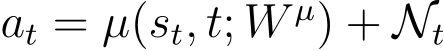  at = µ(st, t; W µ) + Nt