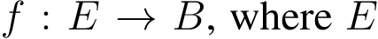 f : E → B, where E