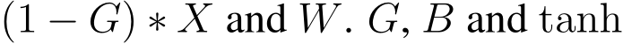  (1 − G) ∗ X and W. G, B and tanh